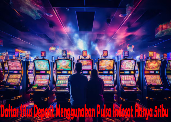 Daftar Situs Deposit Menggunakan Pulsa Indosat Hanya 5ribu